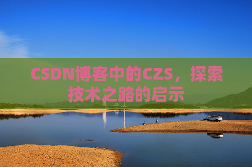 CSDN博客中的CZS，探索技术之路的启示